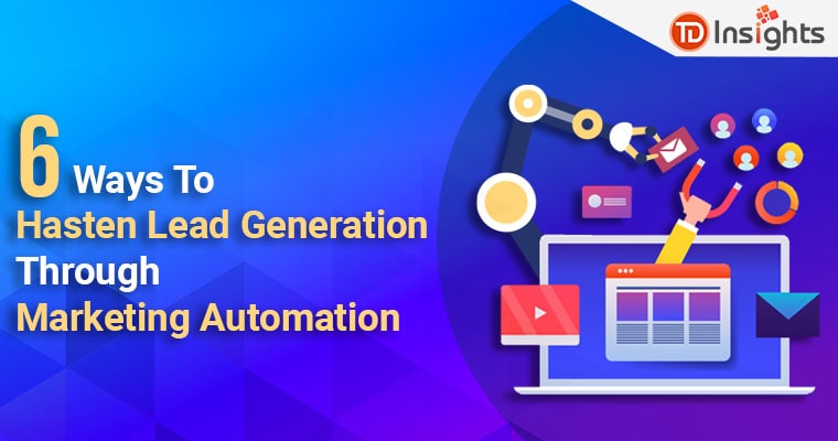 6 ways to hasten lead generation through marketing automation