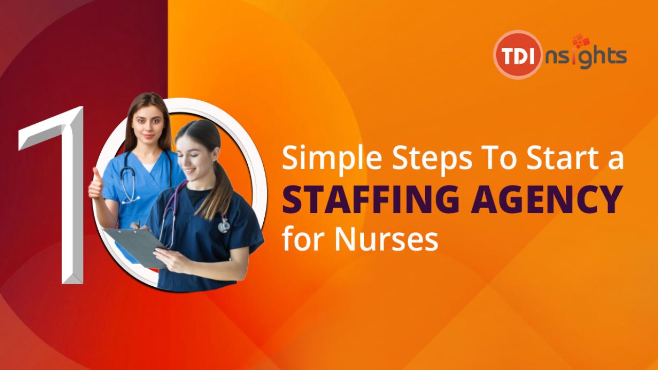 How to Start a Staffing Agency for Nurses? - 10 Easy Steps